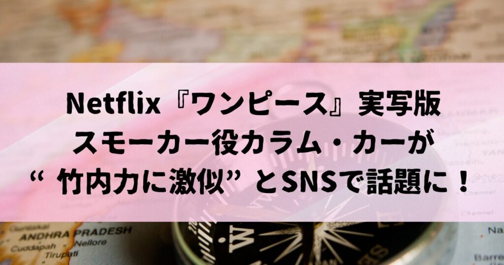 実写版ワンピーススモーカ、竹内力に似てると話題に