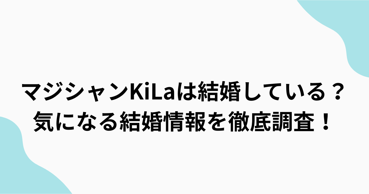 マジシャンKiLa、結婚相手は？