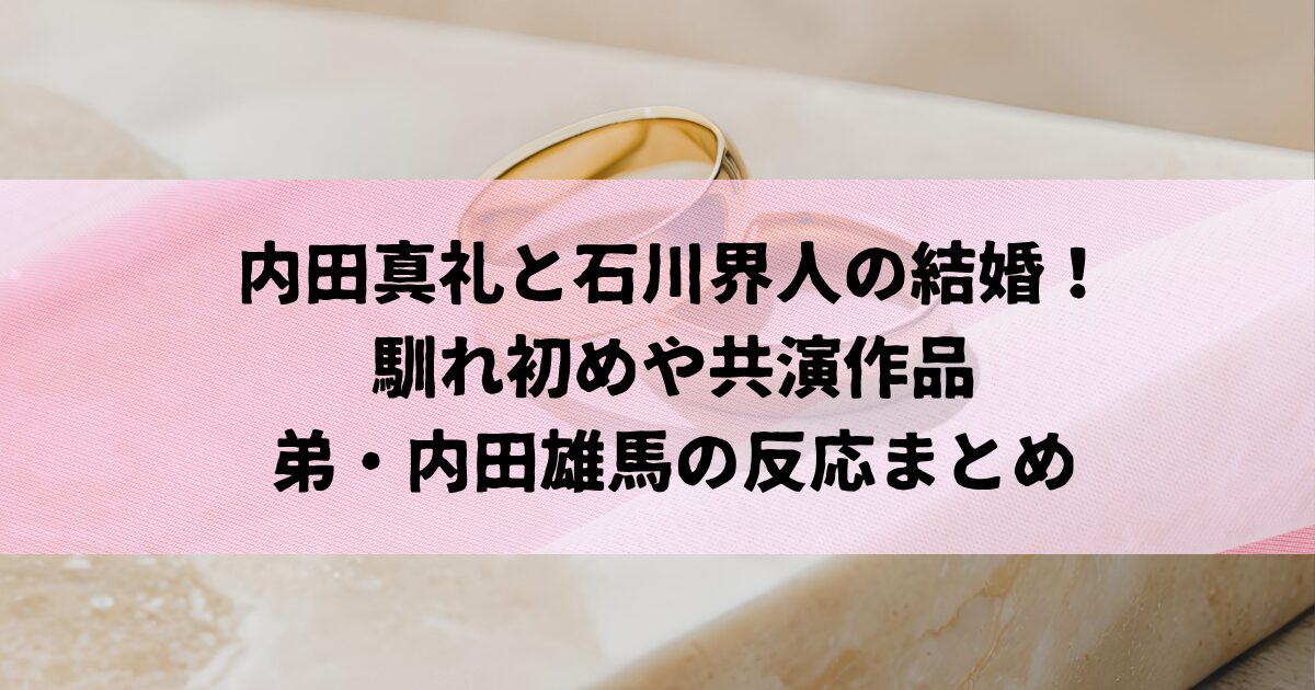 内田真礼と石川界人の結婚！馴れ初めや弟・内田雄馬の反応まとめ