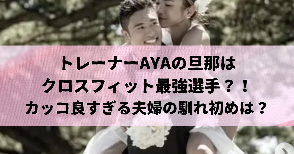 トレーナーAYAの旦那は誰?夫はクロスフィット界最強選手でトレーナー?馴れ初めは?
