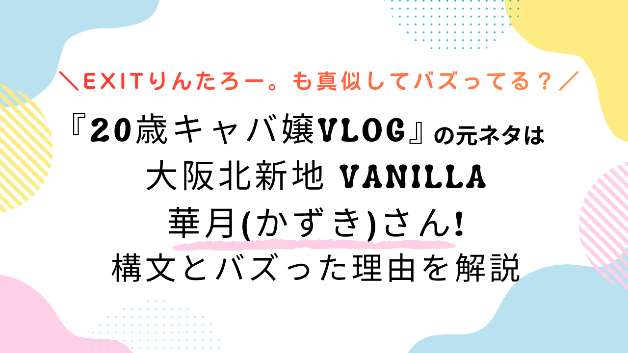 20歳キャバ嬢vlogの元ネタは華月(かずき)さん!構文とバズった理由を解説