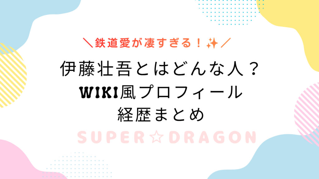 伊藤壮吾とはどんな人？Wiki風プロフィールと鉄道オタすぎる素顔・経歴まとめ