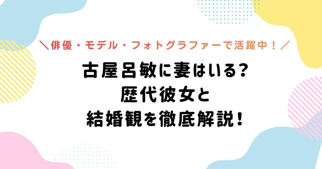 古屋呂敏に妻はいる？歴代彼女と結婚観を徹底解説