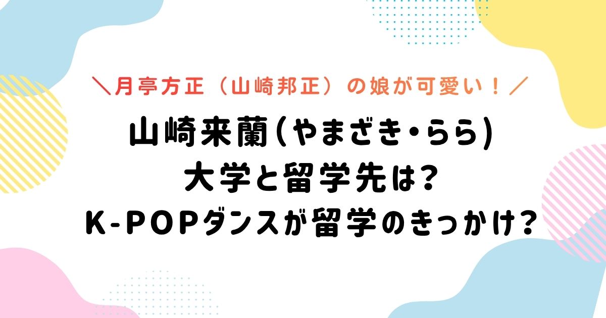 山崎来蘭の大学と留学先は?K-POPダンスが留学のきっかけ?